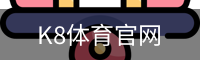 K8体育官网